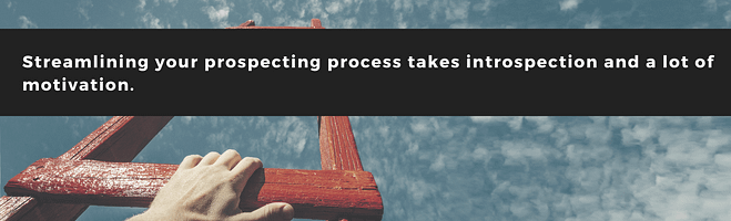 Streamlining your prospecting process takes introspection and a lot of motivation